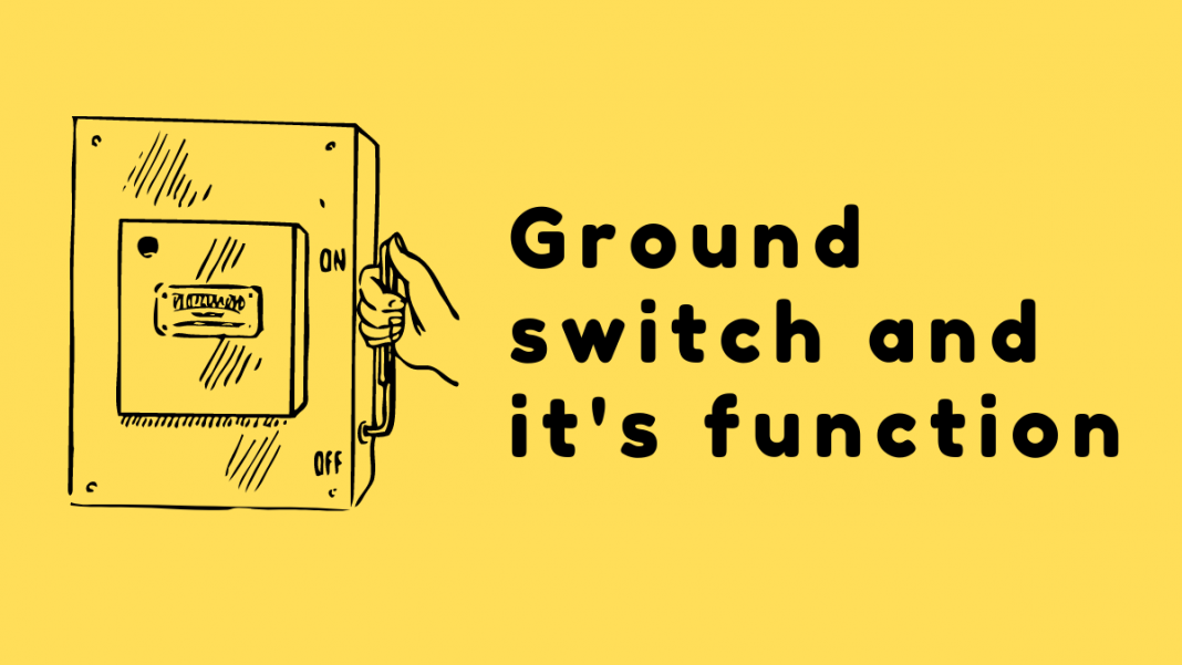 what-is-ground-switch-why-it-is-used-voltage-lab